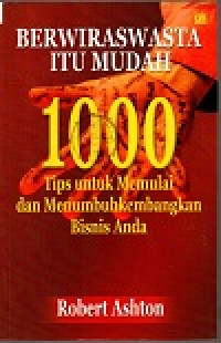 Berwiraswasta itu mudah 1000 tpis untuk memulai dan menumbuhkembangkan bisnis anda