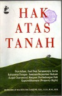 Hak atas tanah: perolehan, asal dan turunannya, serta kaitannya dengan jaminan kepastian hukum (legal guarantee) maupun perlindungan hak kepemiliknnya (property right)