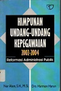 Himpunan undang-undang kepegawaian 2002-2004: reformasi administrasi publik