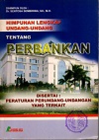 Himpunan lengkap undang-undang tentang perbankan disertai: peraturan perundang-undangan yang terkait