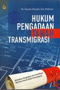 Hukum pengadaan tanah transmigrasi: kebijakan pengadaan dan sertifikasi hak atas tanah untuk transmigrasi