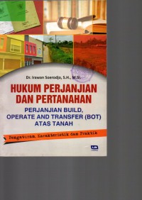 Hukum perjanjian dan pertanahan perjanjian build, operate and transfer (BOT) atas tanah: pengaturan, karakteristik dan praktik
