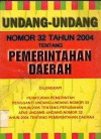 Undang-undang nomor 32 tahun 2004 tentang pemerintahan daerah dilengkapi: peraturan pemerintah pengganti undang-undang nomor