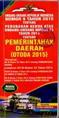 Undang-undang republik Indonesia Nomor 9 Tahun 2015 tentang perubahan kedua atas undang-undang nomor 23 tahun 2014 tentang pemerintahan daerah (OTODA 2015)