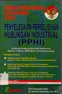 Himpunan perundang-undang republik indonesia tentang penyelesaian perselisihan hubungan industrial (PPHI): undang-undang republik indonesia nomor 2 tahun 2004 beserta penjelasannya