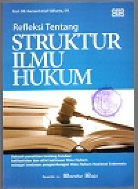Refleksi tentang struktur ulmu hukum: sebuah penelitian tentang fundasi kefilsafatan dan sifat keilmuan ilmu hukum sebagai landasan pengembangan ilmu hukum nasional indonesia