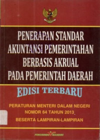 Penerapan Standar Akuntansi Pemerintahan Berbasis Akrual Pada Pemerintah Daerah: peraturan menteri dalam negeri nomor 64 tahun 2013 beserta lampiran-lampiran