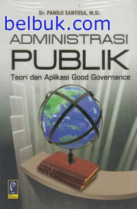 Administrasi publik: teori dan aplikasi good governance